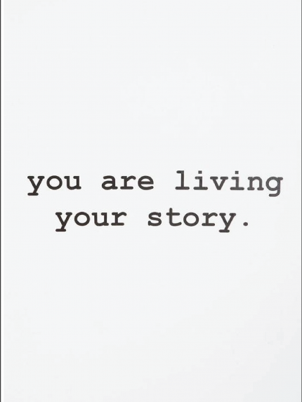 You are living your story.