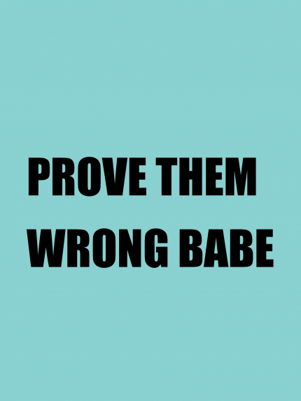 Prove Them Worng Babe