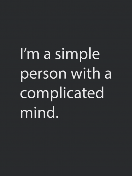 I'm a simple person with a complicated mind