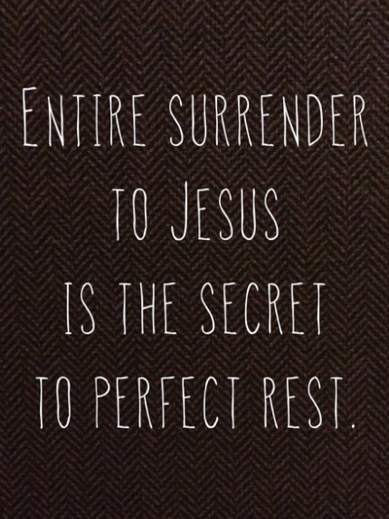 ENTIRE SURRENDER TO JESUS IS THE SECRET TO PERFECT REST.