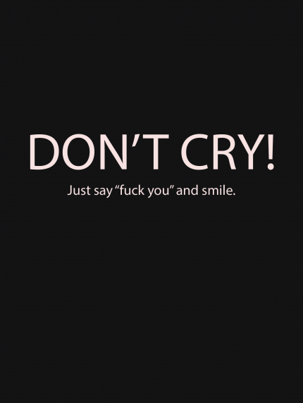 Don't Cry! Just say "fuck you" and smile