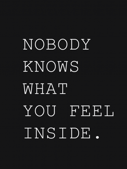Nodody know what you feel inside