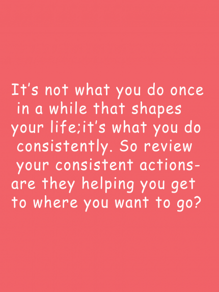 It's not what you do once in a while that shapes your life