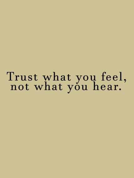 Trust what you feel, not what you hear