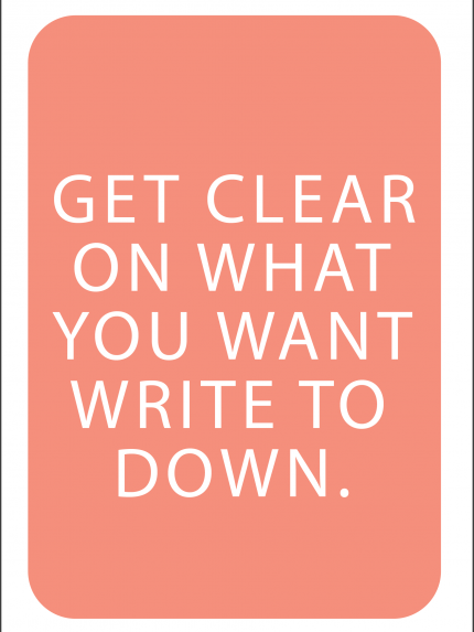 Get clear on what you want write to down