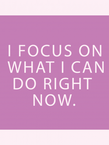 I focus on what i can do right now