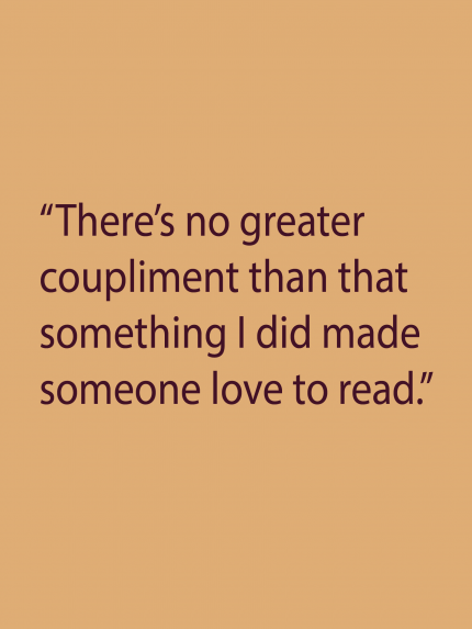 There's no greater coupliment than that something I did made someone love to read