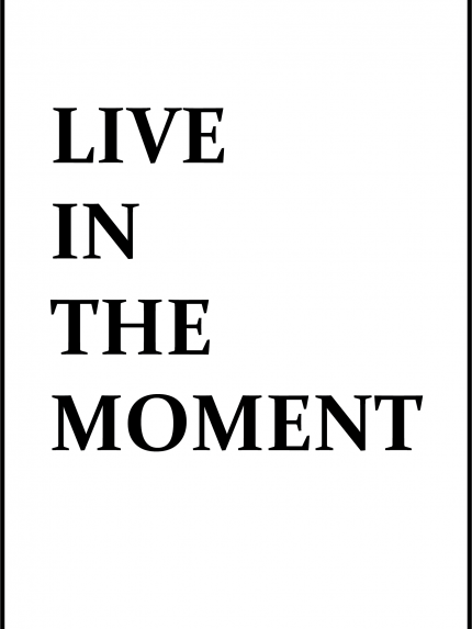 Live in the moment
