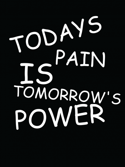 Today pain is toworrow's power