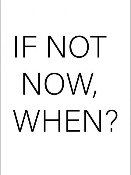 If not now, when?