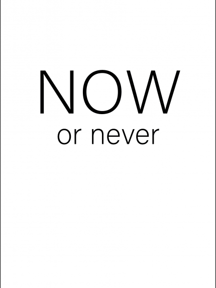 Now or never