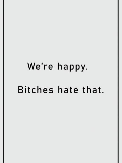 We're happy Bitches hate that