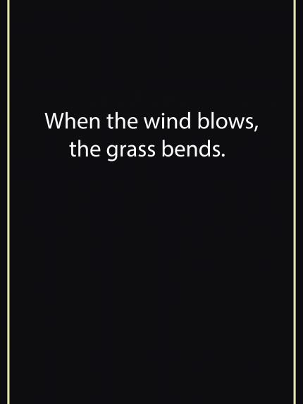 When the wind blows, the grass bends.