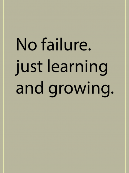 No failure. Just learning and growing.
