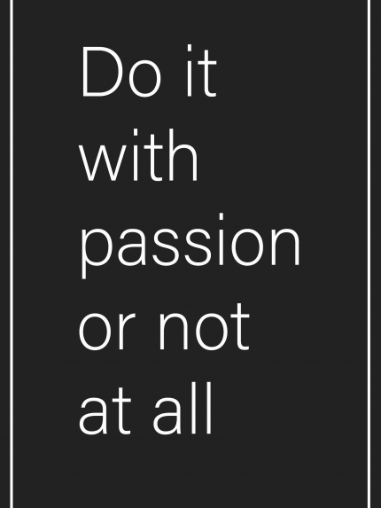 Do it with passion or not at all