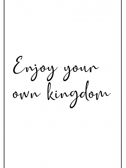 Enjoy your own kingdom