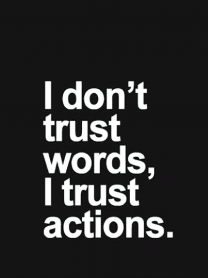 I don't trust words, I trust action