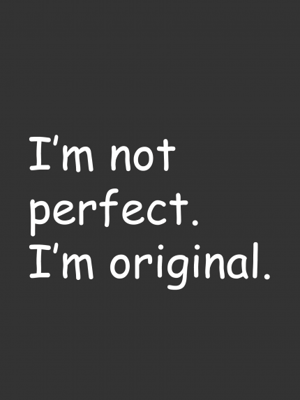 I'm not perfect. I'm original
