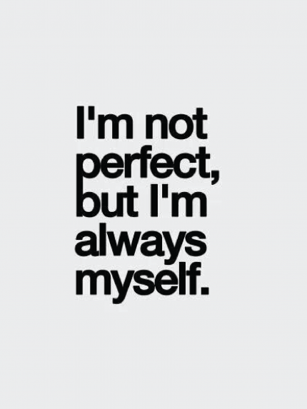 I'm not perfect. but i'm always myself
