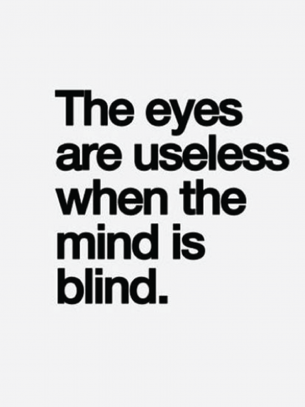 The eyes are useless when the mind is blind