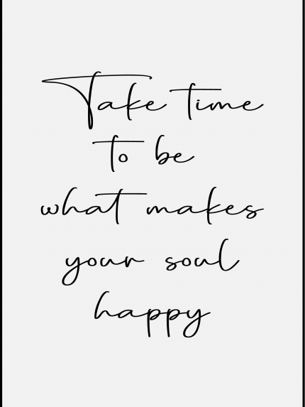 Take time to be what makes your soul happy