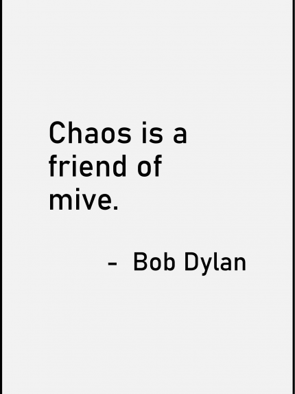 Chaos is a friend o mive - bob dylan