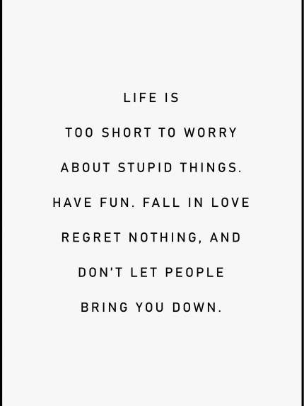 Life is too short to worry about stupid things