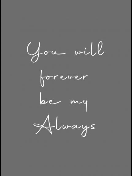 You will forever be my Always