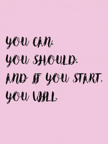 You can you should and it you start you will