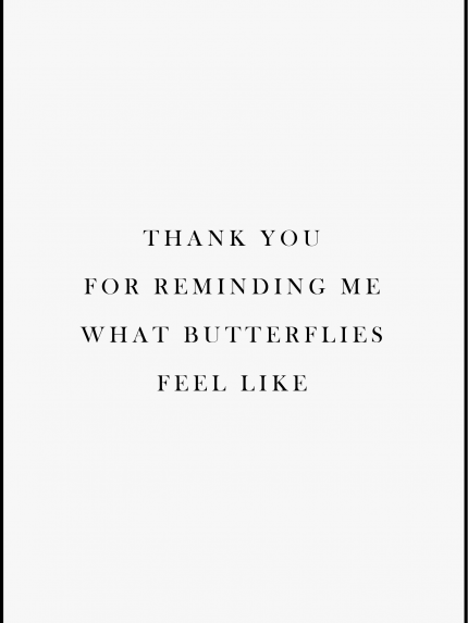 THANK YOU FOR REMINDING ME WHAT BUTTERFLIES FEEL LIKE