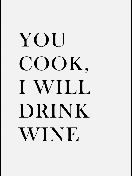You cook i will drink wine