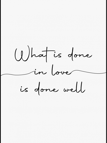 What is done in love is done well