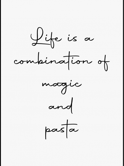 Life is a combination of magic and pasta