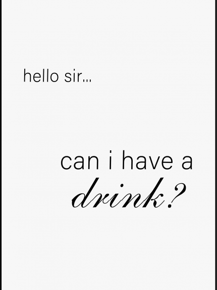 Hello sir.. can i have a drink?