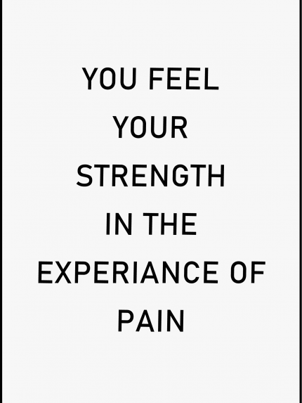 You feel your strength in the experience of pain