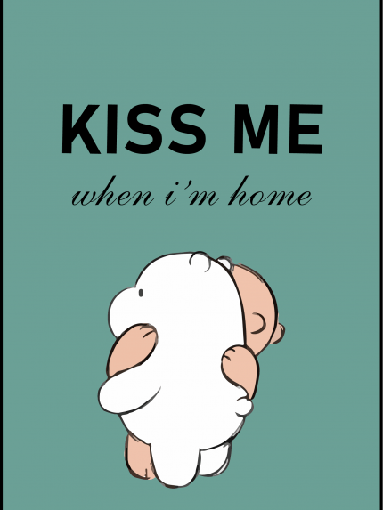Kiss me when i'm home