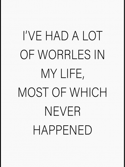 I've had a lot of worrles in my life