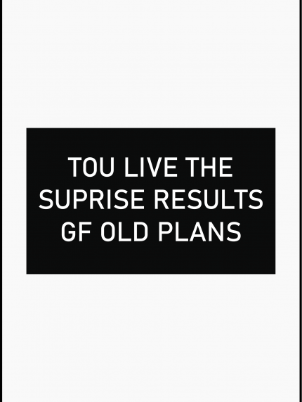 Tou live the suppise results gf old plans
