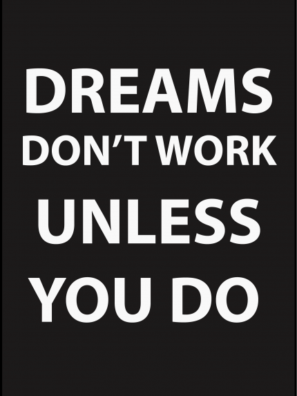 Dreams don't work unless you do