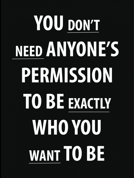 You don't need anyone's permission to be exactly who you want to be