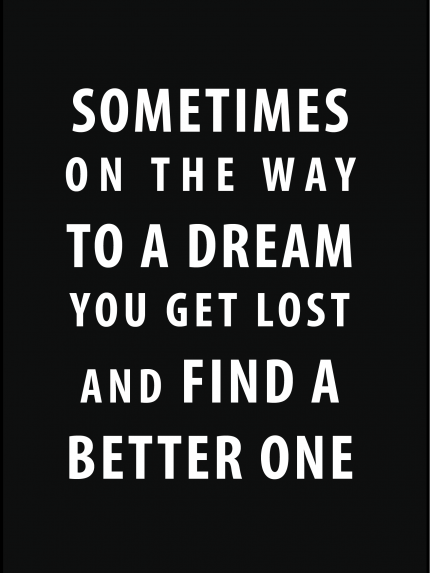 Something on the way to a dream you get lost and find a better one