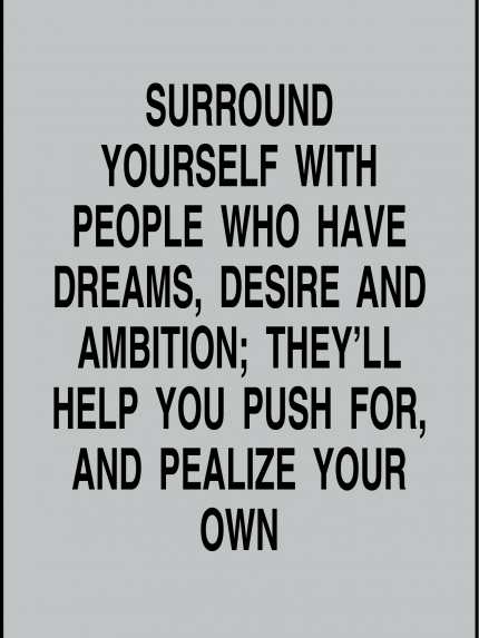 Surround yourself with people who have dreams