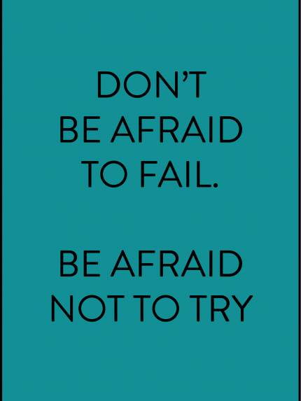 Don't be afraid to fail be afraid not to try