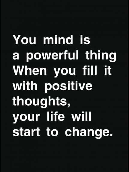 You mind is a powerful thing when yiu fill it with positive thoughts, your life will start to change