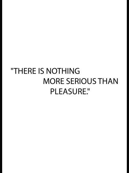 There is nothing more serious than pleasure