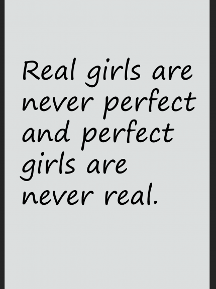Real girls are never perfect and perfect girls are never real