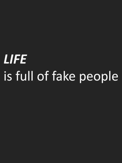 Life is full of fake people
