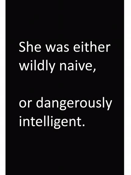 She was either wildly naive, or dangerously intelligent.