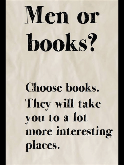 Men or books? Choose books. They will take you to a lot more interesting places.