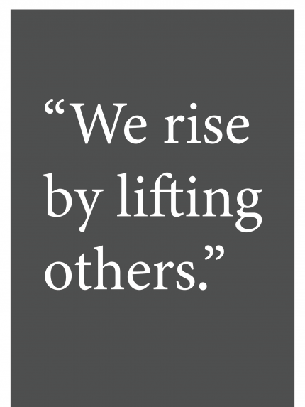 We rise by lifting others.